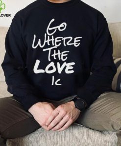 Go Where The Love Is Coco Shirt