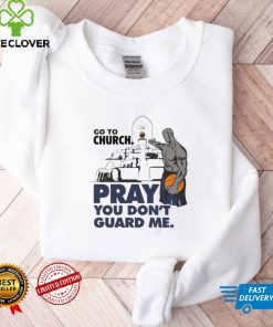 Go to church pray you don’t guard Me shirt tee