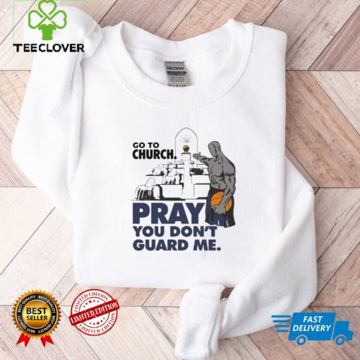 Go to church pray you don’t guard Me hoodie, sweater, longsleeve, shirt v-neck, t-shirt tee