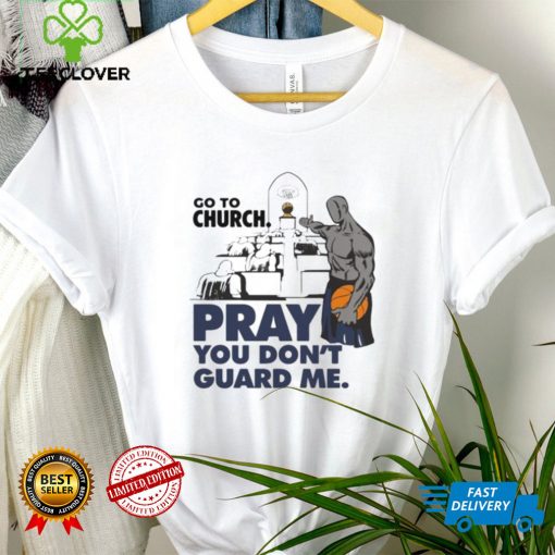 Go to church pray you don’t guard Me hoodie, sweater, longsleeve, shirt v-neck, t-shirt tee