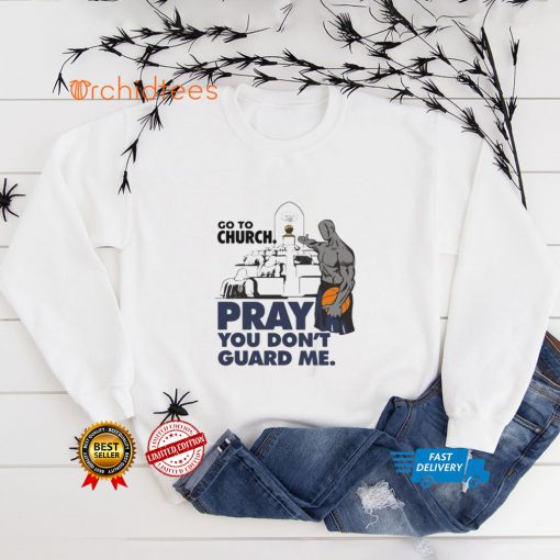 Go to church pray you don’t guard Me hoodie, sweater, longsleeve, shirt v-neck, t-shirt tee