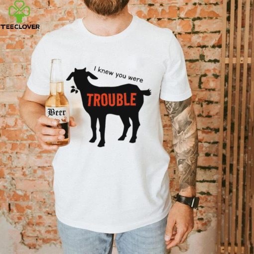 Goat I knew you were trouble art shirt