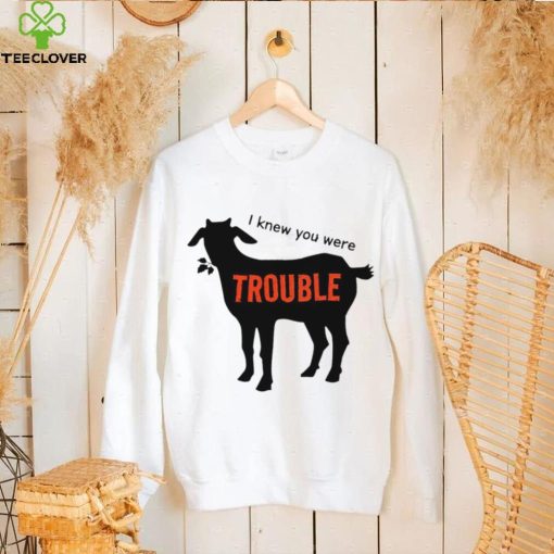 Goat I knew you were trouble art shirt