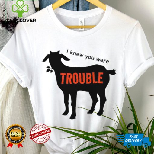 Goat I knew you were trouble art shirt