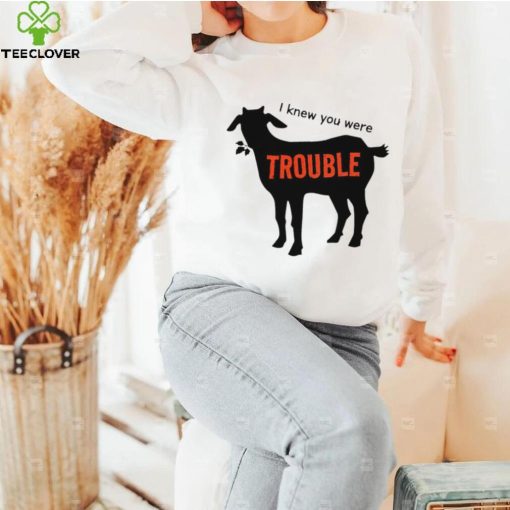 Goat I knew you were trouble art shirt