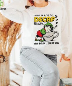 Goblin sleep on cup I must be a cup of Decaf the way my drip is slept on shirt