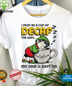 Goblin sleep on cup I must be a cup of Decaf the way my drip is slept on shirt