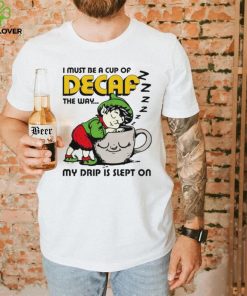Goblin sleep on cup I must be a cup of Decaf the way my drip is slept on shirt