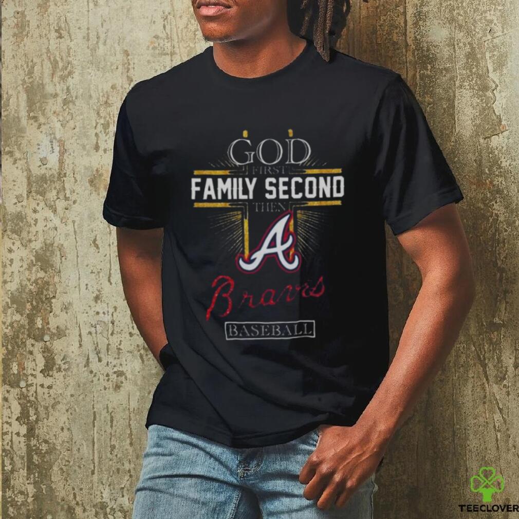 God First Family Second Then Atlanta Braves Baseball 2024 T shirt God First Family Second Then Atlanta Braves Baseball 2024 T shirt
