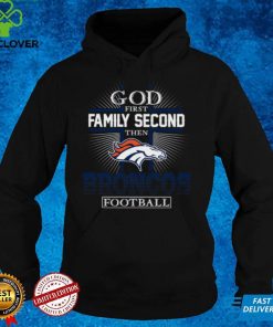 God First Family Second Then Broncos Football shirt