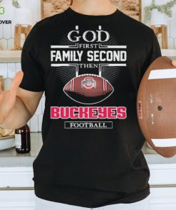 God First Family Second Then Buckeyes Football Shirt