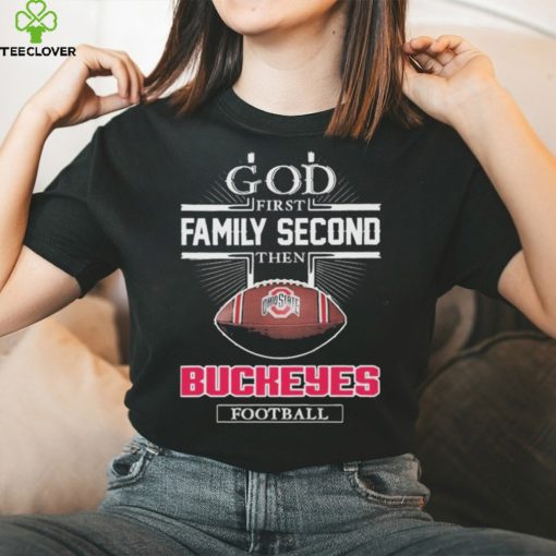 God First Family Second Then Buckeyes Football Shirt