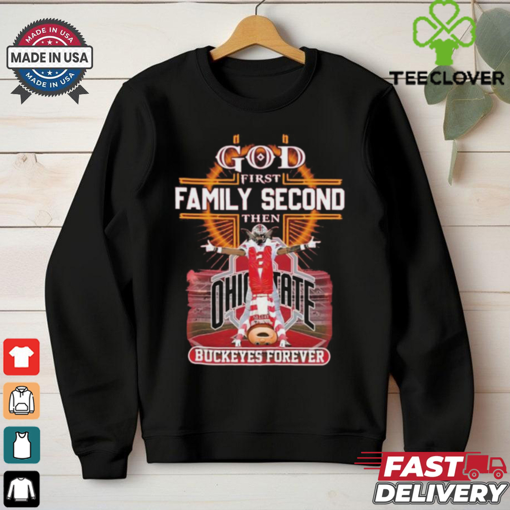 God First Family Second Then Buckeyes Forever Ohio State 2D Shirt God First Family Second Then Buckeyes Forever Ohio State 2D Shirt