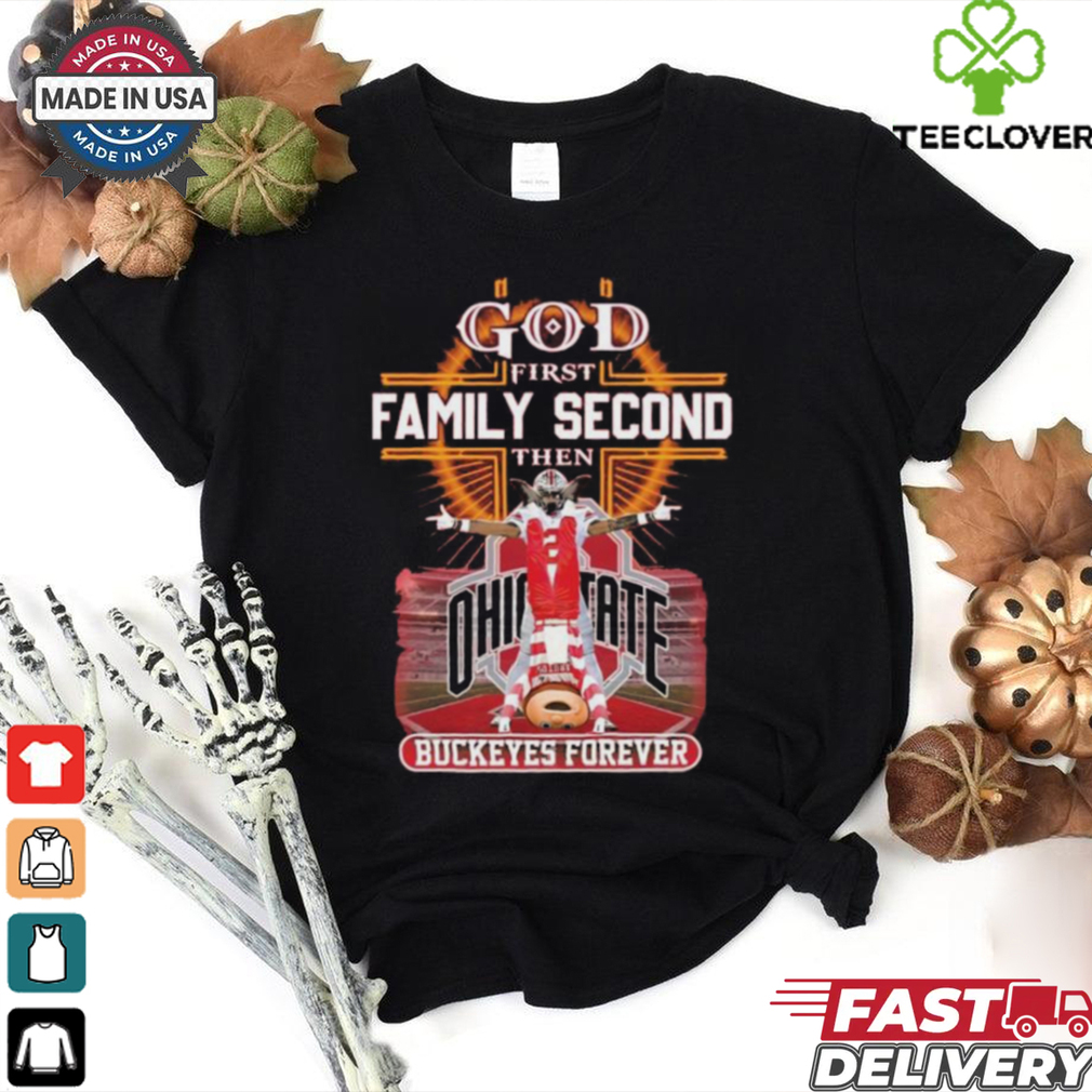 God First Family Second Then Buckeyes Forever Ohio State 2D Shirt God First Family Second Then Buckeyes Forever Ohio State 2D Shirt