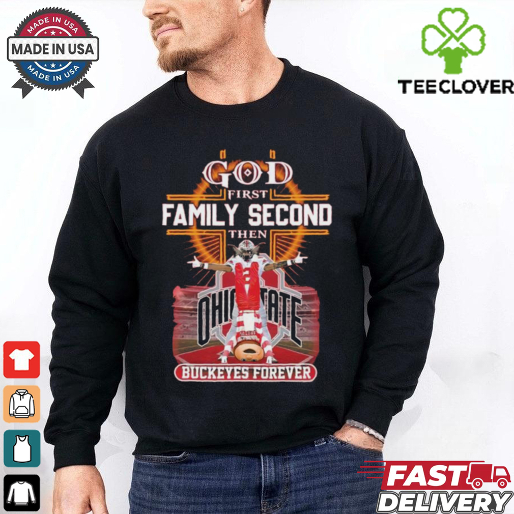 God First Family Second Then Buckeyes Forever Ohio State 2D Shirt God First Family Second Then Buckeyes Forever Ohio State 2D Shirt