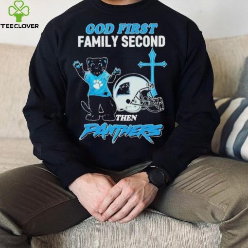 God First Family Second Then Carolina Panthers Shirt