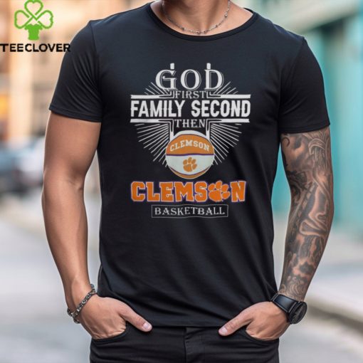 God First Family Second Then Clemson Tigers Basketball Sweet Sixteen Tee Shirt