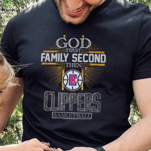 God First Family Second Then Clippers Basketball Shirt