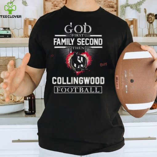 God First Family Second Then Collingwood Football Shirt