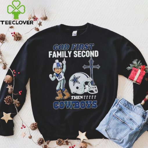 God First Family Second Then Dallas Cowboys Shirt