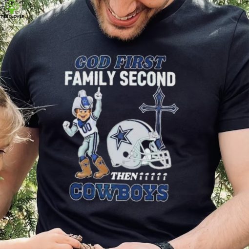 God First Family Second Then Dallas Cowboys Shirt