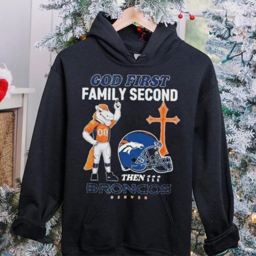 God First Family Second Then Denver Broncos Shirt