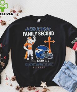 God First Family Second Then Denver Broncos Shirt