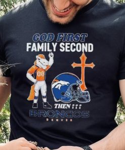 God First Family Second Then Denver Broncos Shirt