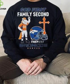 God First Family Second Then Denver Broncos Shirt