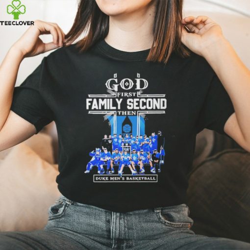 God First Family Second Then Duke Mens Basketball Teams T hoodie, sweater, longsleeve, shirt v-neck, t-shirt For Fans