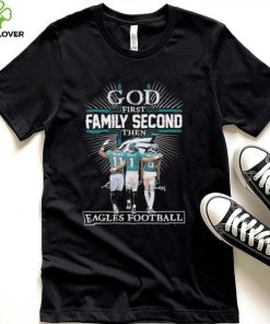 God First Family Second Then Eagles Football Logo 2023 Shirt