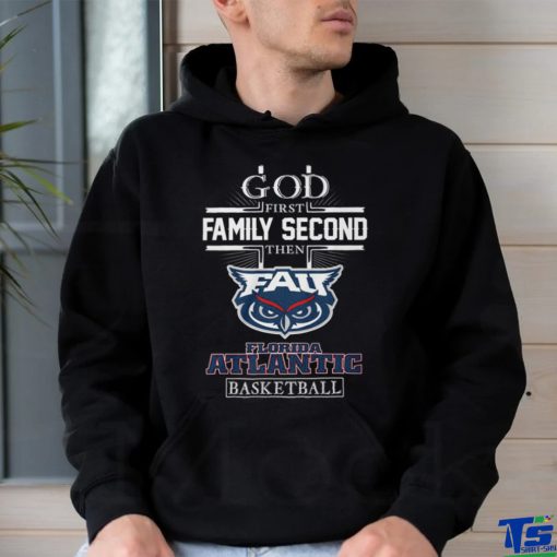 God First Family Second Then Florida Atlantic Basketball T Shirt