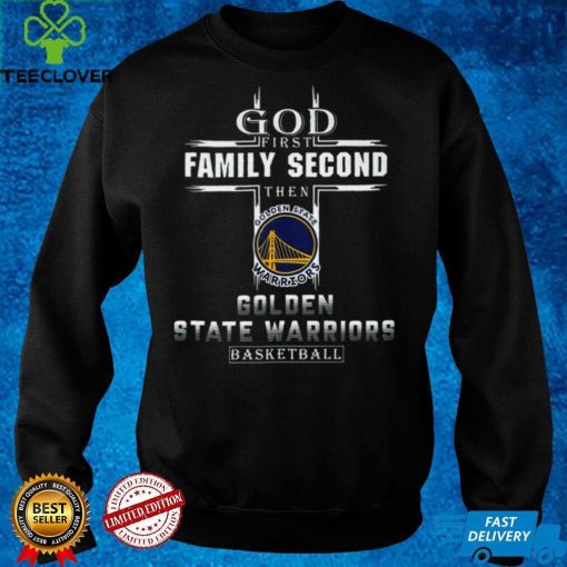 God First Family Second Then Golden State Warriors Basketball hoodie, sweater, longsleeve, shirt v-neck, t-shirt
