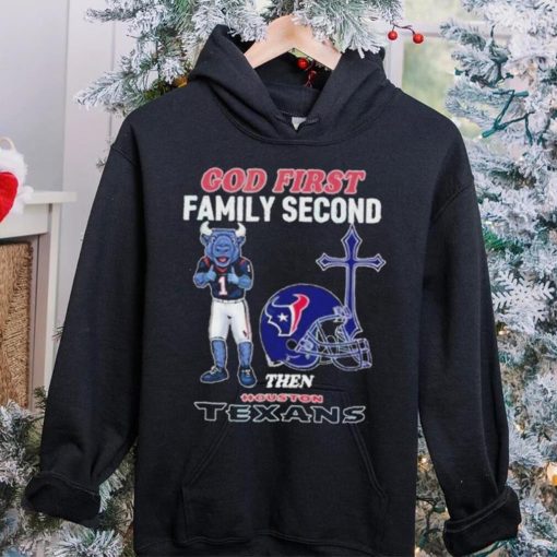 God First Family Second Then Houston Texans Shirt