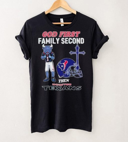 God First Family Second Then Houston Texans Shirt