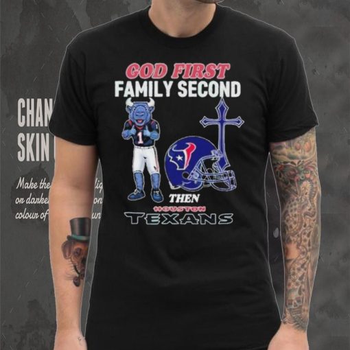 God First Family Second Then Houston Texans Shirt