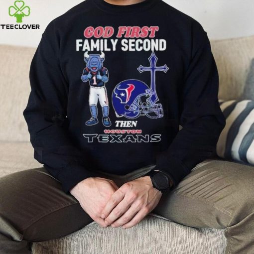 God First Family Second Then Houston Texans Shirt