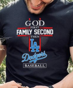 God First Family Second Then LA Dodgers Baseball 2022 Shirt