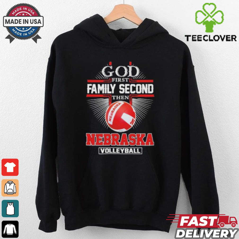 God First Family Second Then Nebraska Volleyball 2024 Hoodie 2D T Shirt God First Family Second Then Nebraska Volleyball 2024 Hoodie 2D T Shirt
