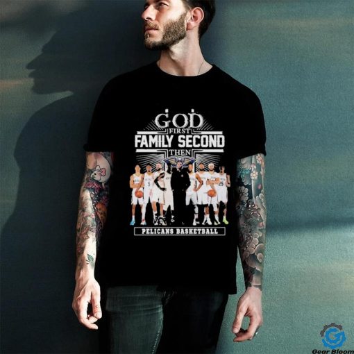 God First Family Second Then New Orleans Pelicans Basketball 2024 Shirt.