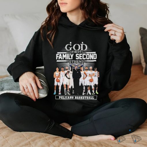 God First Family Second Then New Orleans Pelicans Basketball 2024 Shirt.