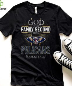 God First Family Second Then Pelicans Basketball Shirt