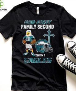 God First Family Second Then Philadelphia Eagles Shirt