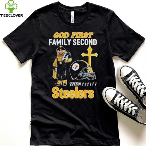 God First Family Second Then Pittsburgh Steelers Shirt