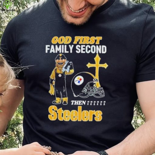 God First Family Second Then Pittsburgh Steelers Shirt