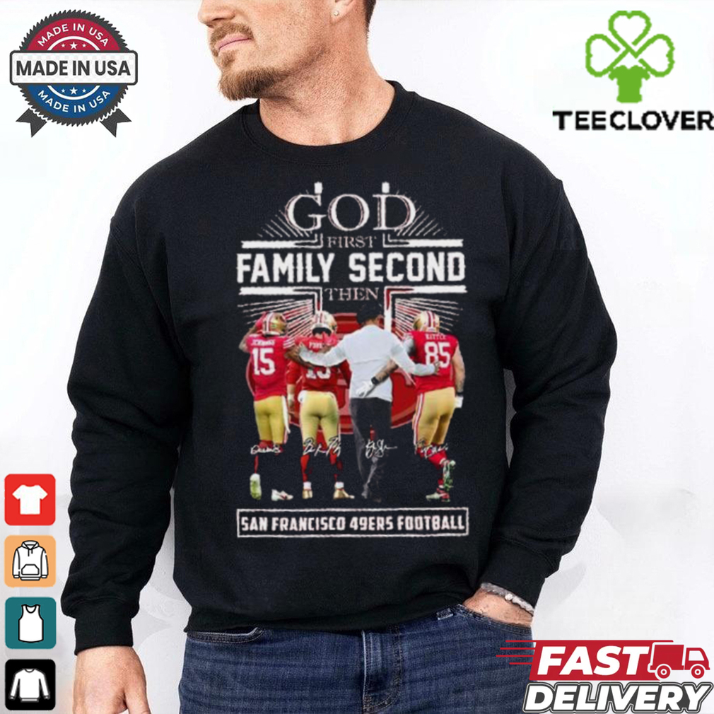 God First Family Second Then San Francisco 49ers Jennings, Purdy, Kittle And Kyle Shanahan Shirt God First Family Second Then San Francisco 49ers Jennings, Purdy, Kittle And Kyle Shanahan Shirt