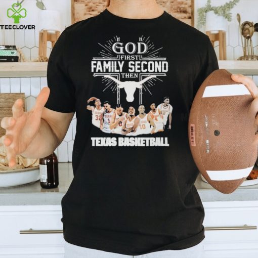God First Family Second Then Team Sport Texas Basketball T shirt For Fans