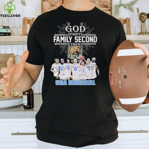 God First Family Second Then Team Sport Ucla Basketball T shirt For Fans