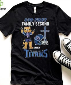 God First Family Second Then Tennessee Titans Shirt