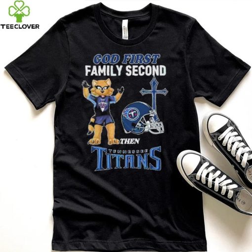 God First Family Second Then Tennessee Titans Shirt